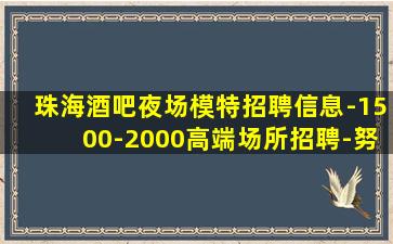 珠海酒吧夜场模特招聘信息-1500-2000高端场所招聘-努
